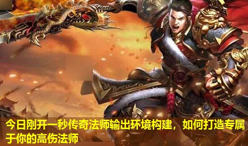 今日刚开一秒传奇法师输出环境构建,如何打造专属于你的高伤法师 今日刚开一秒传奇法师输出环境构建,如何打造专属于你的高伤法师