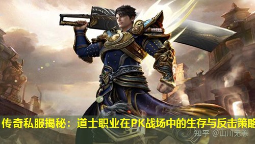 传奇私服揭秘:道士职业在PK战场中的生存与反击策略 传奇私服揭秘:道士职业在PK战场中的生存与反击策略