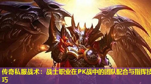 传奇私服战术：战士职业在PK战中的团队配合与指挥技巧