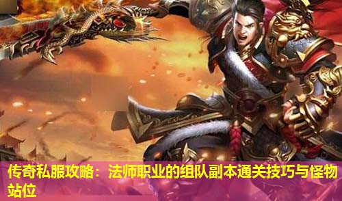 传奇私服攻略：法师职业的组队副本通关技巧与怪物站位