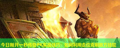 今日刚开一秒传奇PK实战技巧：如何利用走位克制敌方技能