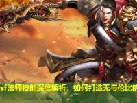 传奇sf法师技能深度解析：如何打造无与伦比的输出能力