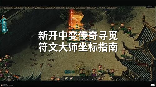 新开中变传奇寻觅符文大师坐标指南